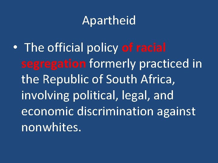 Apartheid • The official policy of racial segregation formerly practiced in the Republic of