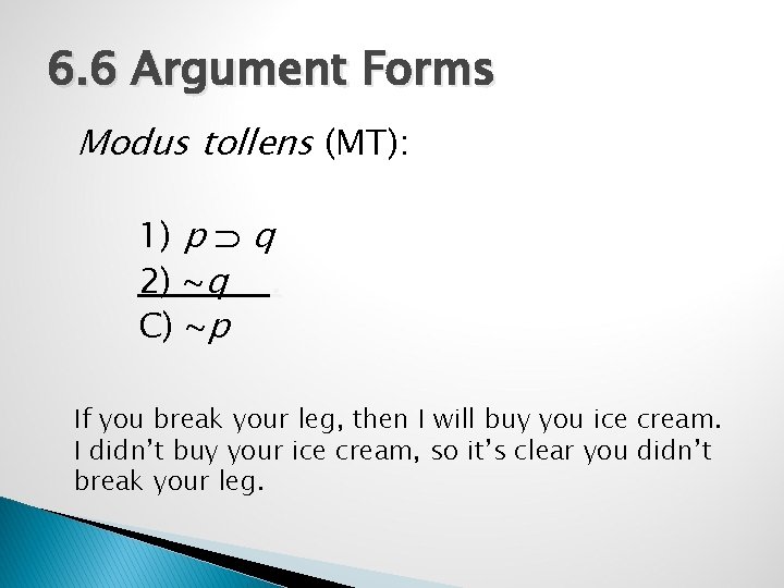 6. 6 Argument Forms Modus tollens (MT): 1) p q 2) ~q. C) ~p