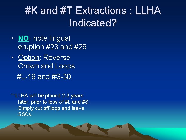 #K and #T Extractions : LLHA Indicated? • NO- note lingual eruption #23 and