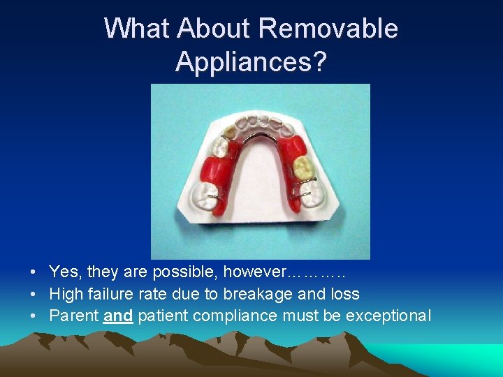 What About Removable Appliances? • Yes, they are possible, however………. . • High failure