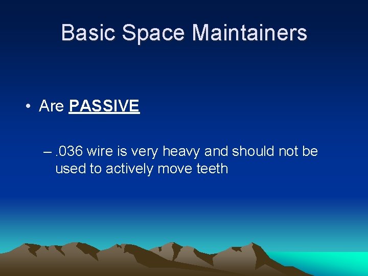Basic Space Maintainers • Are PASSIVE –. 036 wire is very heavy and should