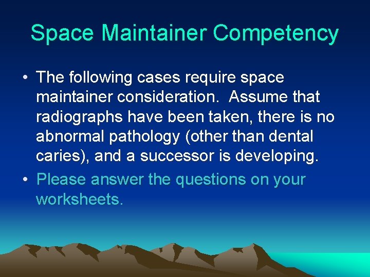 Space Maintainer Competency • The following cases require space maintainer consideration. Assume that radiographs