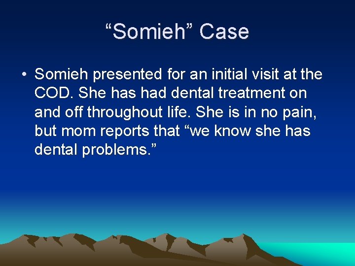 “Somieh” Case • Somieh presented for an initial visit at the COD. She has