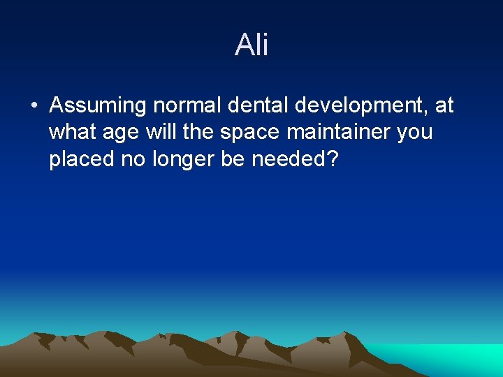 Ali • Assuming normal dental development, at what age will the space maintainer you