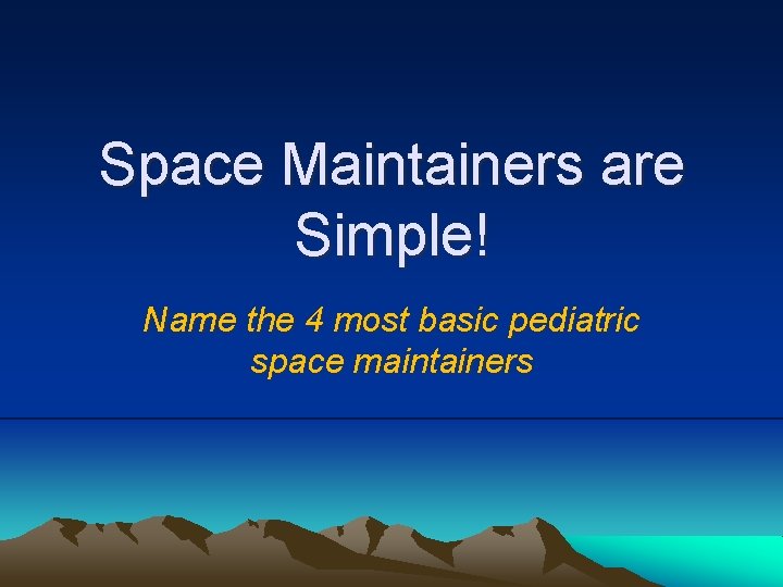 Space Maintainers are Simple! Name the 4 most basic pediatric space maintainers 