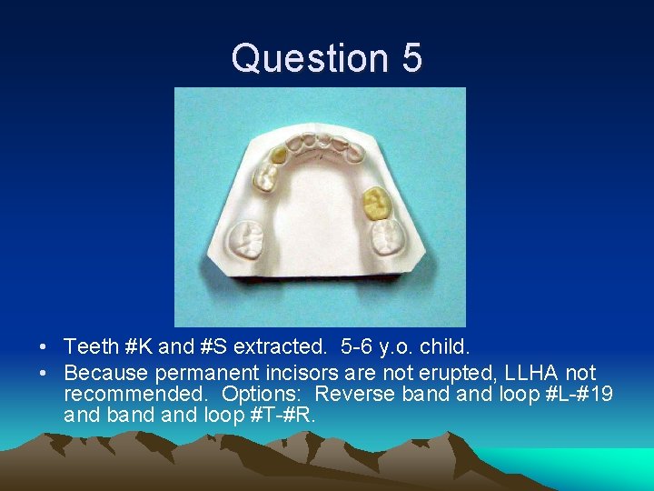 Question 5 • Teeth #K and #S extracted. 5 -6 y. o. child. •