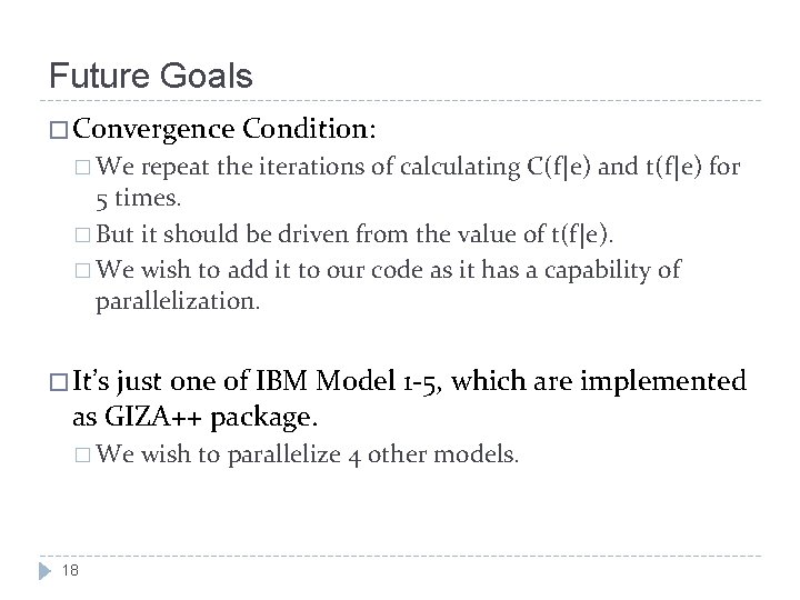 Future Goals � Convergence Condition: � We repeat the iterations of calculating C(f|e) and