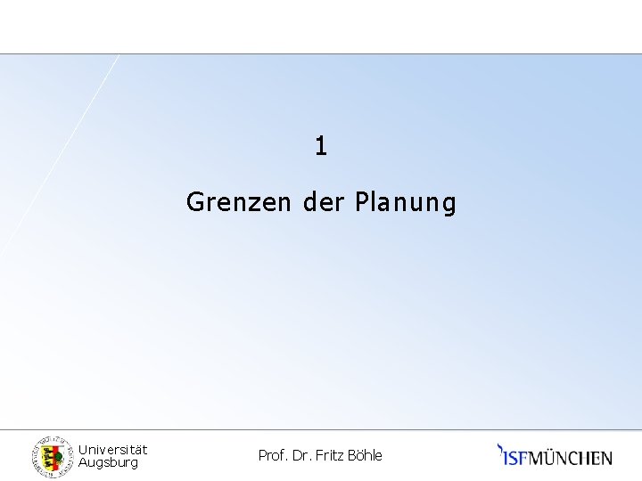1 Grenzen der Planung Universität Augsburg Prof. Dr. Fritz Böhle 