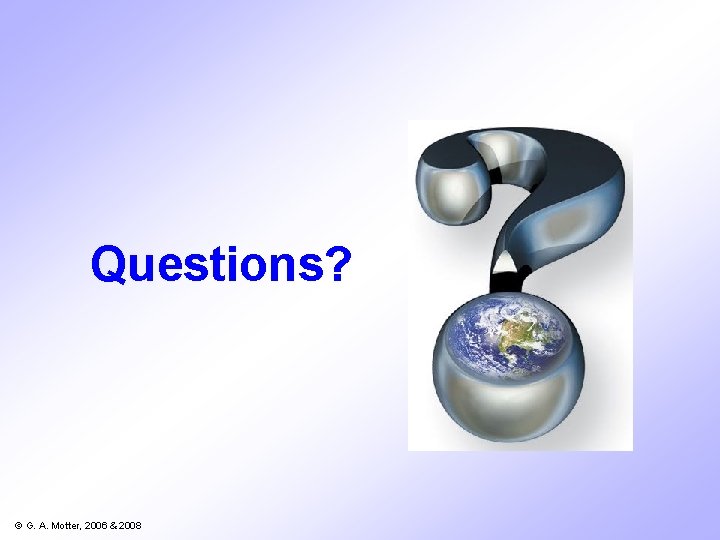 Questions? © G. A. Motter, 2006 & 2008 