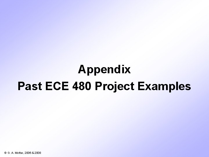 Appendix Past ECE 480 Project Examples © G. A. Motter, 2006 & 2008 