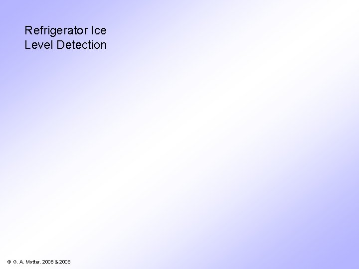 Refrigerator Ice Level Detection © G. A. Motter, 2006 & 2008 