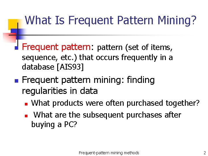 What Is Frequent Pattern Mining? n Frequent pattern: pattern (set of items, sequence, etc.