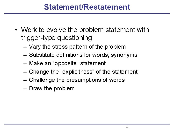 Statement/Restatement • Work to evolve the problem statement with trigger-type questioning – – –