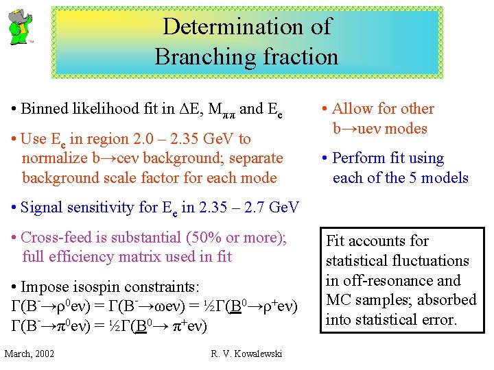 Determination of Branching fraction • Binned likelihood fit in ΔE, Mππ and Ee •