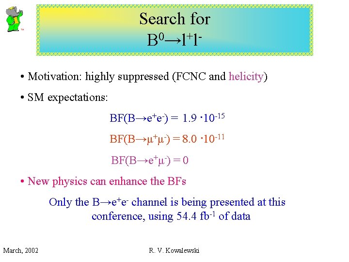 Search for B 0→l+l • Motivation: highly suppressed (FCNC and helicity) • SM expectations: