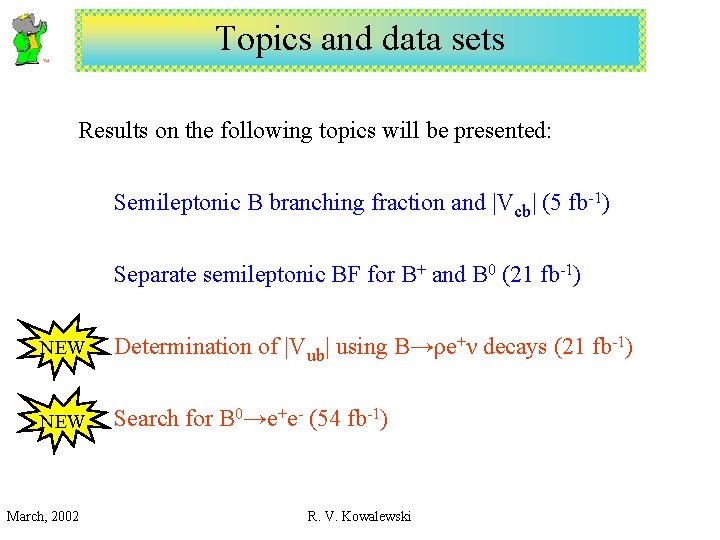 Topics and data sets Results on the following topics will be presented: Semileptonic B