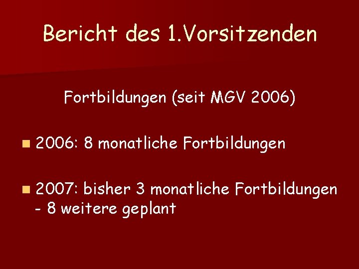 Bericht des 1. Vorsitzenden Fortbildungen (seit MGV 2006) n 2006: n 2007: 8 monatliche