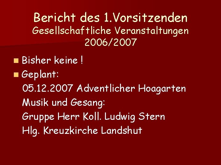 Bericht des 1. Vorsitzenden Gesellschaftliche Veranstaltungen 2006/2007 n Bisher keine ! n Geplant: 05.