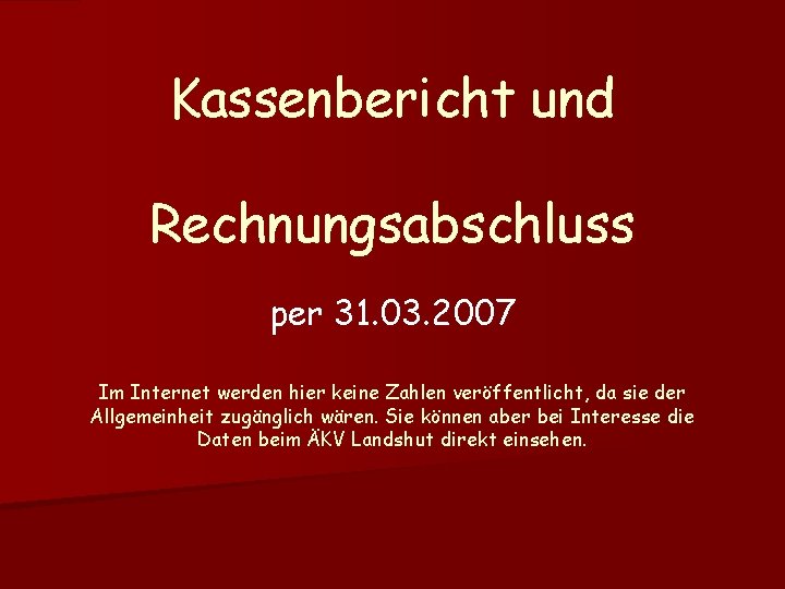 Kassenbericht und Rechnungsabschluss per 31. 03. 2007 Im Internet werden hier keine Zahlen veröffentlicht,