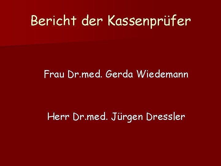 Bericht der Kassenprüfer Frau Dr. med. Gerda Wiedemann Herr Dr. med. Jürgen Dressler 