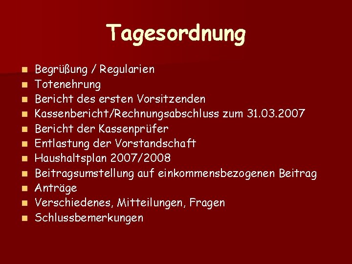 Tagesordnung n n n Begrüßung / Regularien Totenehrung Bericht des ersten Vorsitzenden Kassenbericht/Rechnungsabschluss zum