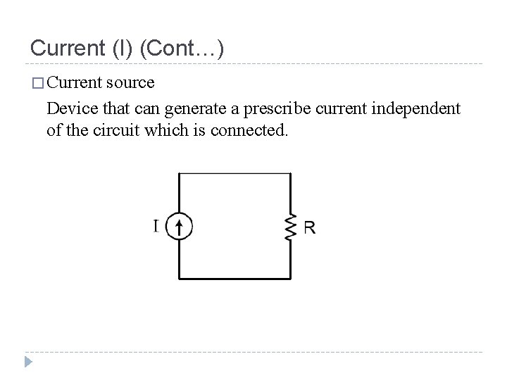 Current (I) (Cont…) � Current source Device that can generate a prescribe current independent