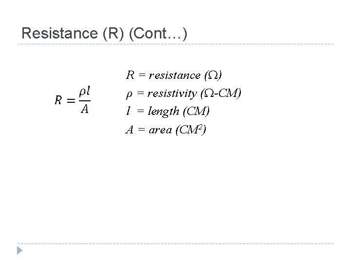 Resistance (R) (Cont…) R = resistance (Ω) ρ = resistivity (Ω-CM) l = length