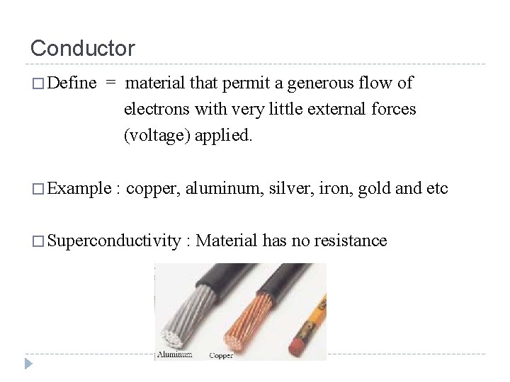 Conductor � Define = material that permit a generous flow of electrons with very