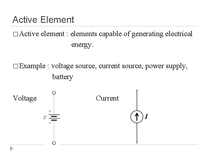 Active Element � Active element : elements capable of generating electrical energy. � Example