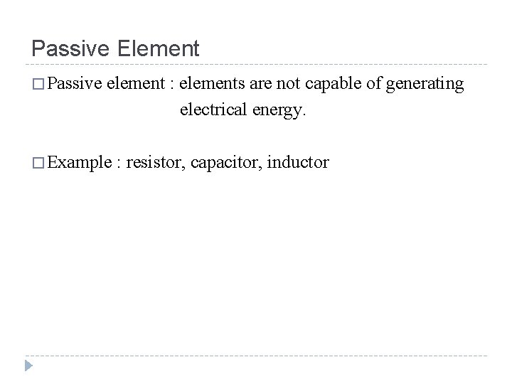 Passive Element � Passive element : elements are not capable of generating electrical energy.