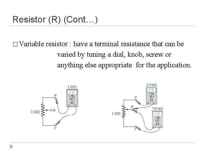 Resistor (R) (Cont…) � Variable resistor : have a terminal resistance that can be