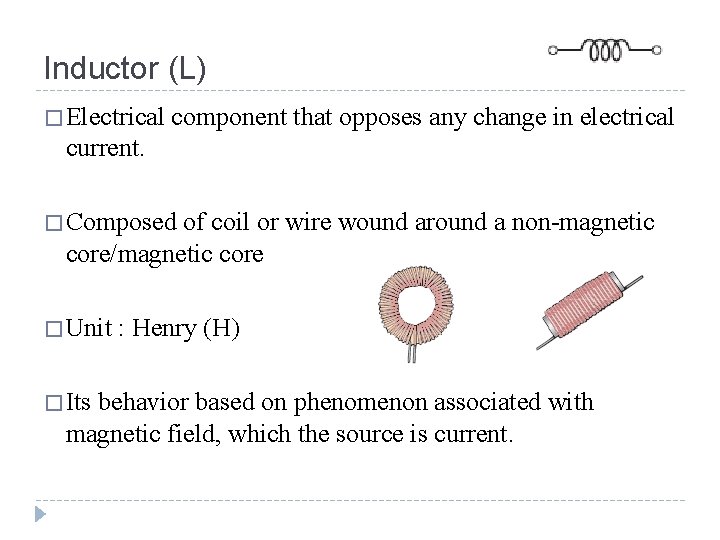 Inductor (L) � Electrical component that opposes any change in electrical current. � Composed