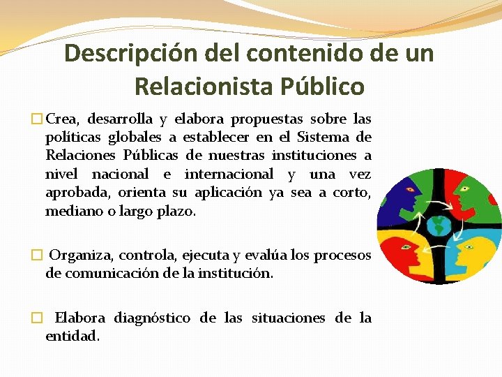 Descripción del contenido de un Relacionista Público �Crea, desarrolla y elabora propuestas sobre las