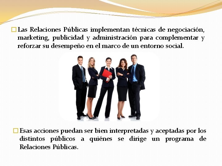 �Las Relaciones Públicas implementan técnicas de negociación, marketing, publicidad y administración para complementar y