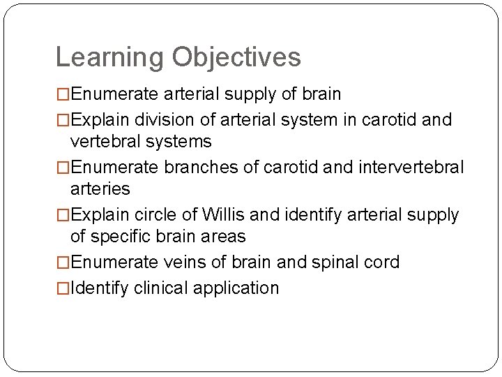 Learning Objectives �Enumerate arterial supply of brain �Explain division of arterial system in carotid