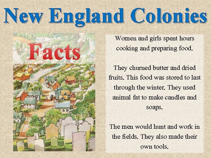 New England Colonies Facts Women and girls spent hours cooking and preparing food. They