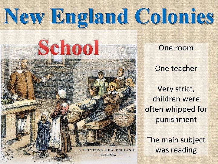 New England Colonies School One room One teacher Very strict, children were often whipped