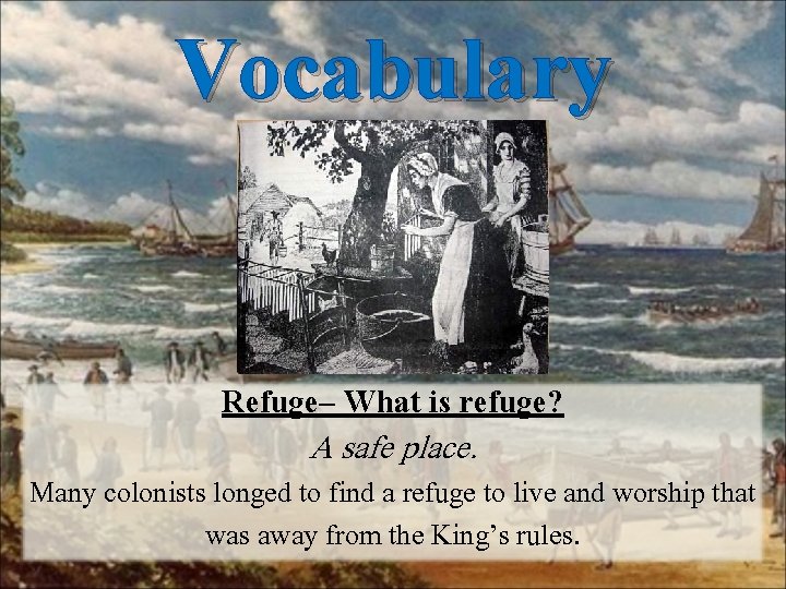 Vocabulary Refuge– What is refuge? A safe place. Many colonists longed to find a