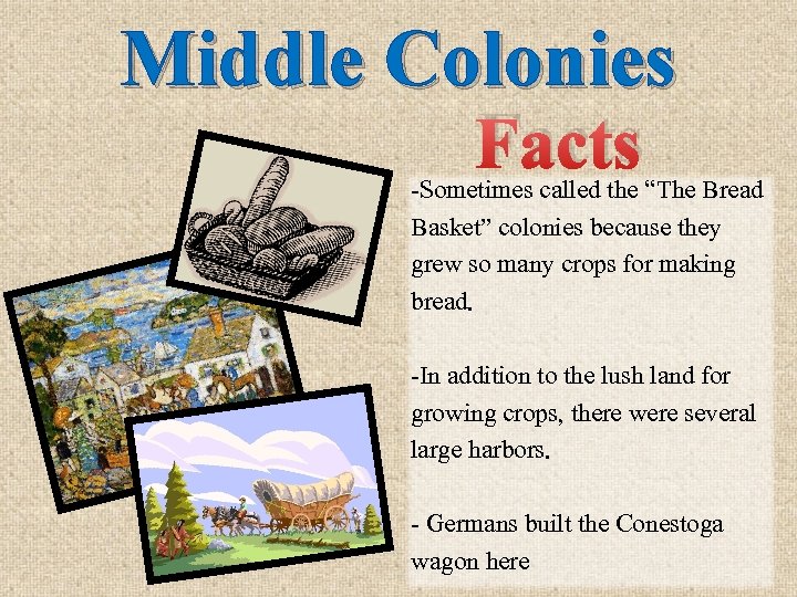 Middle Colonies Facts -Sometimes called the “The Bread Basket” colonies because they grew so