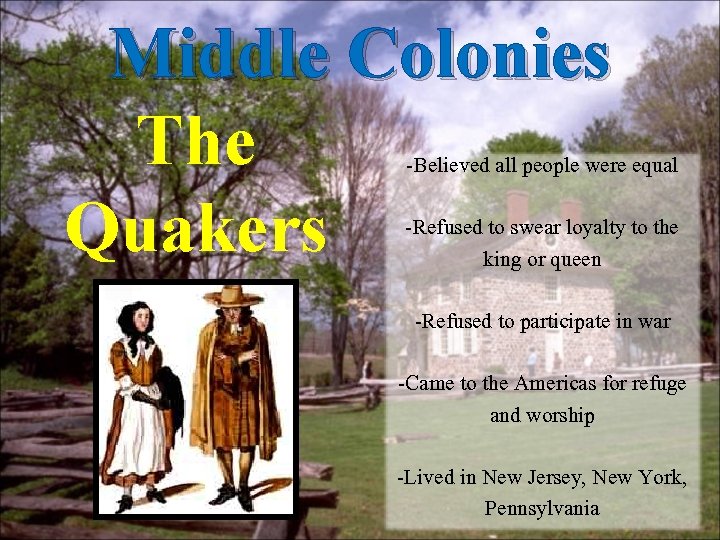 Middle Colonies The Quakers -Believed all people were equal -Refused to swear loyalty to