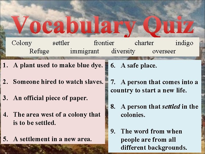 Vocabulary Quiz Colony settler frontier charter indigo Refuge immigrant diversity overseer 1. A plant