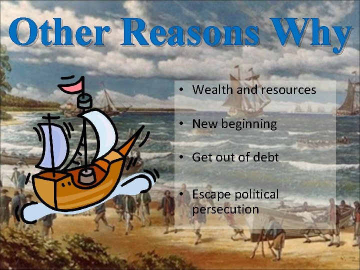 Other Reasons Why • Wealth and resources • New beginning • Get out of