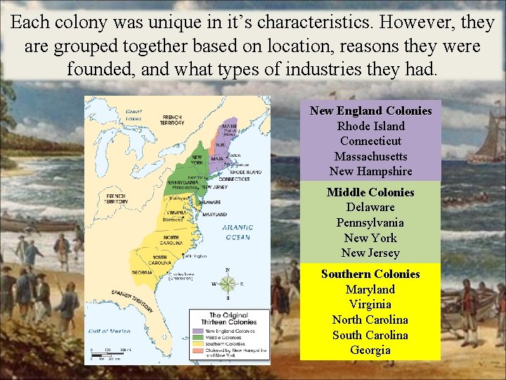 The Colonies Each colony was unique in it’s characteristics. However, they are grouped together