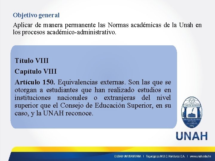 Objetivo general Aplicar de manera permanente las Normas académicas de la Unah en los