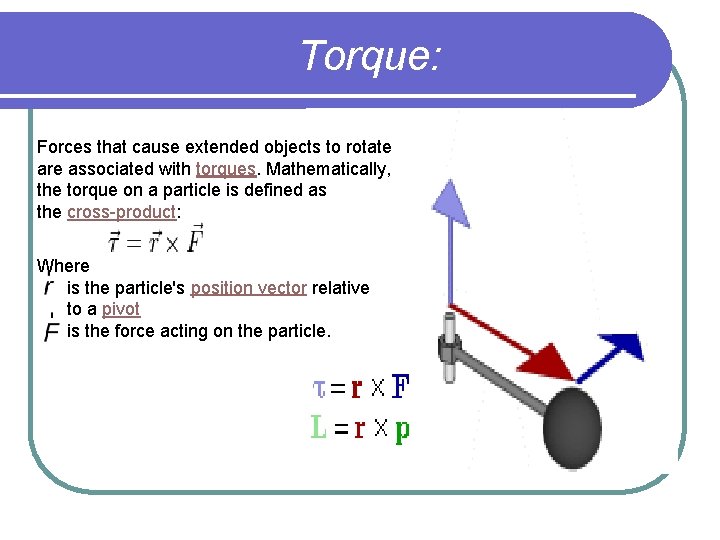  Torque: Forces that cause extended objects to rotate are associated with torques. Mathematically,