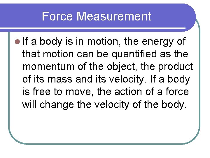 Force Measurement l If a body is in motion, the energy of that motion