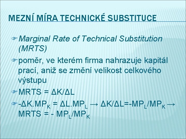 MEZNÍ MÍRA TECHNICKÉ SUBSTITUCE FMarginal Rate of Technical Substitution (MRTS) Fpoměr, ve kterém firma