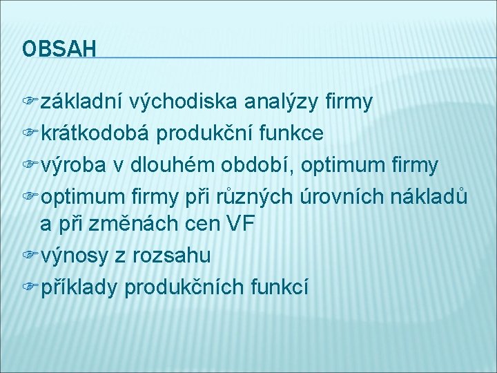 OBSAH Fzákladní východiska analýzy firmy Fkrátkodobá produkční funkce Fvýroba v dlouhém období, optimum firmy
