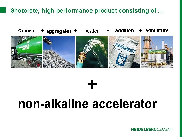 Shotcrete, high performance product consisting of … Cement + aggregates + water + addition