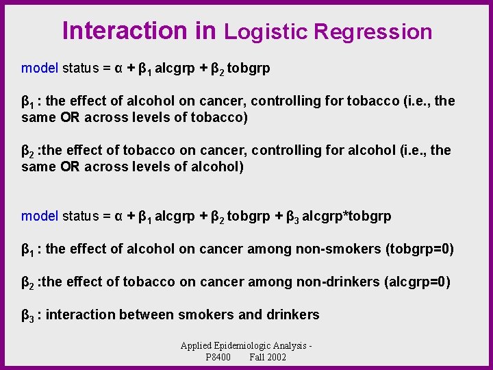 Interaction in Logistic Regression model status = α + β 1 alcgrp + β